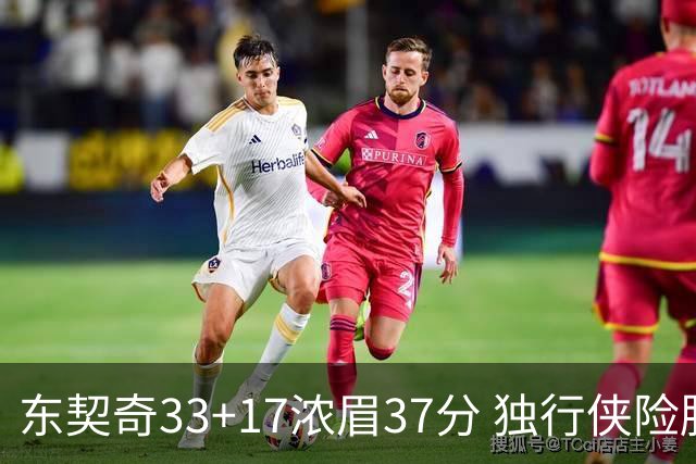 东契奇33+17浓眉37分 独行侠险胜湖人取4连胜
