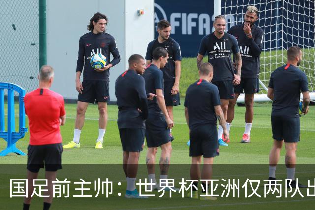 国足前主帅：世界杯亚洲仅两队出线并不意外
