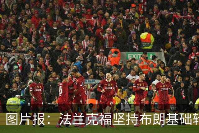 图片报：法兰克福坚持布朗基础转会费至少5000万欧，拜仁最终妥协